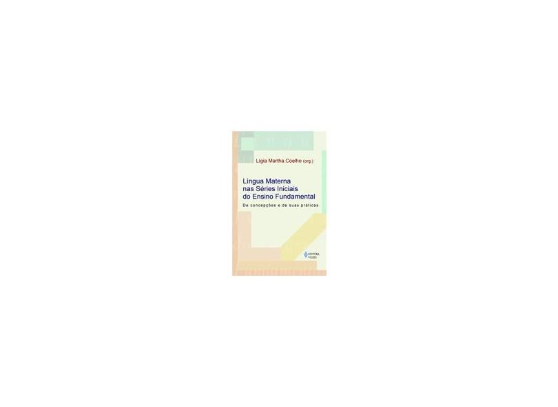 Língua Materna nas Séries Iniciais do Ensino Fundamental - De Concepções e de Suas Práticas - Coelho, Lígia Martha - 9788532638700