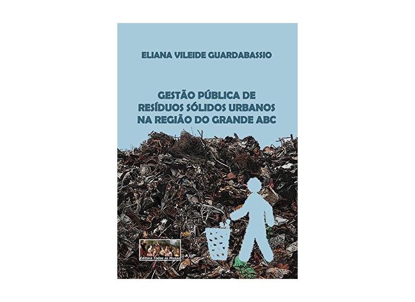 Gestão Pública de Resíduos Sólidos Urbanos na Região do Grande Abc - Eliana Vileide Guardabassio - 9788595830202
