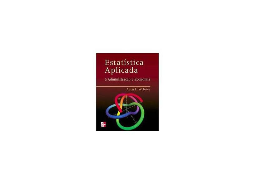 Estatística Aplicada À Administração, Contabilidade e Economia - 3ª Ed. - Webster, Allen L. - 9788586804700