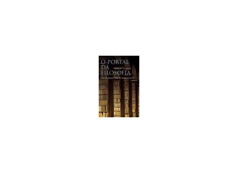 O Portal da Filosofia - Uma Entrada para as Obras Clássicas - Vol. 1 - Zimmer, Robert J. - 9788578272296