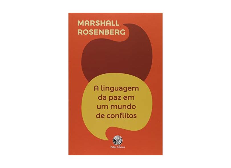 A linguagem da paz em um mundo de conflitos: sua próxima fala mudará seu mundo - Marshall Rosenberg - 9788560804412