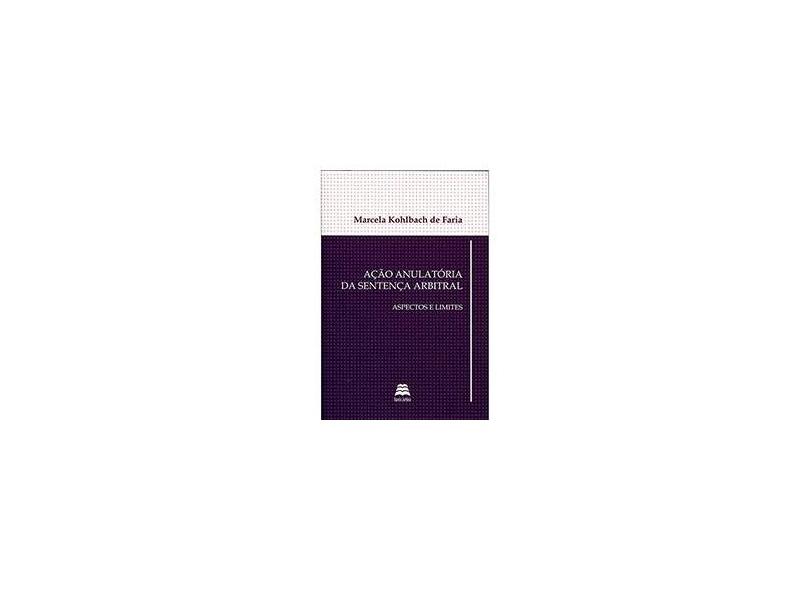 Ação Anulatória da Sentença Arbitral - Aspectos e Limites - De Faria, Marcela Kohlbach - 9788567426075