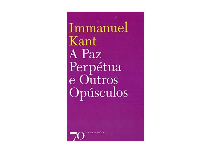 A Paz Perpétua e Outros Opúsculos - Immanuel Kant - 9789724415154