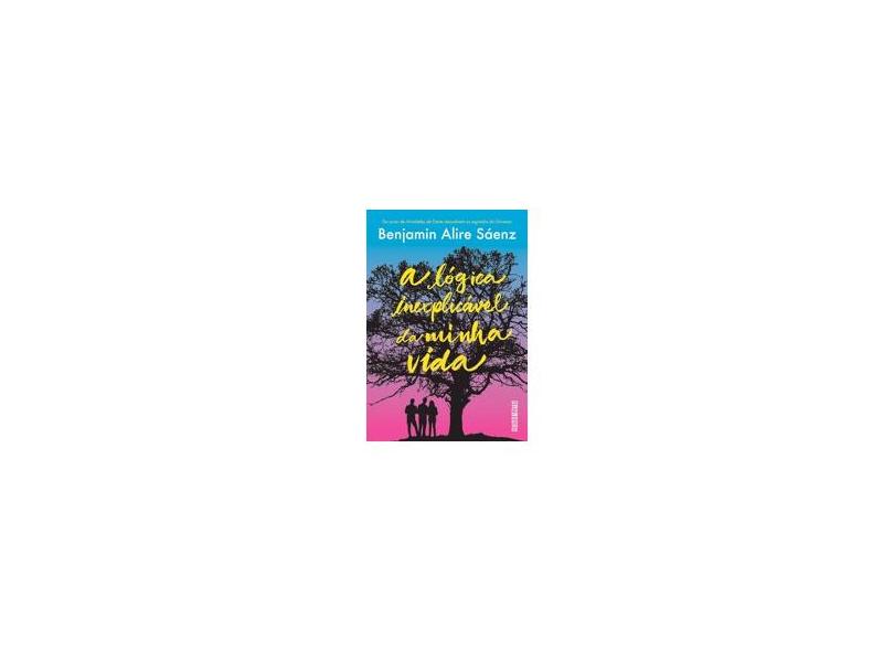 A Lógica Inexplicável Da Minha Vida - Sáenz, Benjamin Alire - 9788555340444