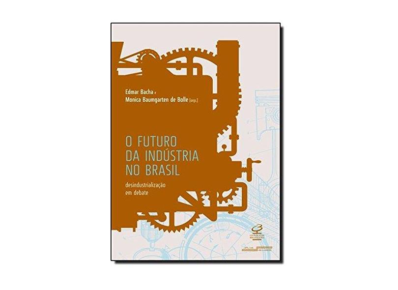 O Futuro da Indústria No Brasil - Desindustrialização Em Debate - Bacha, Edmar - 9788520011652