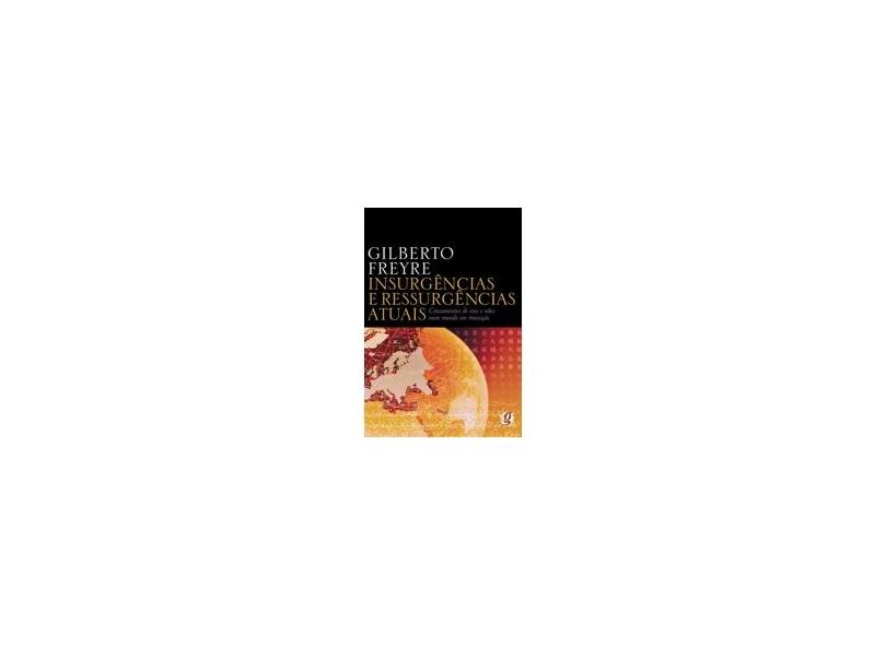 Insurgências e Ressurgências Atuais - Cruzamentos de Sins e Nãos Num Mundo em Transição - 2ª Ed. - Freyre, Gilberto - 9788526010727