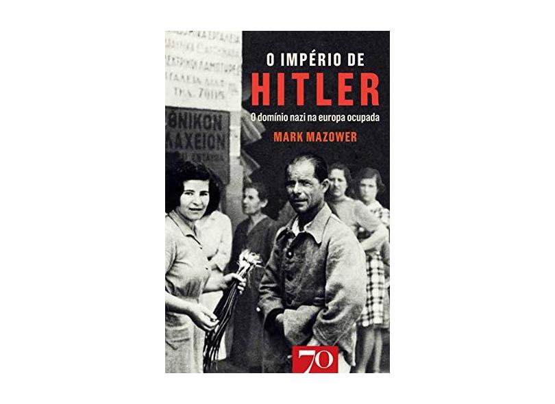 O Império de Hitler. O Domínio Nazi na Europa Ocupada - Mark Mazower - 9789724416885
