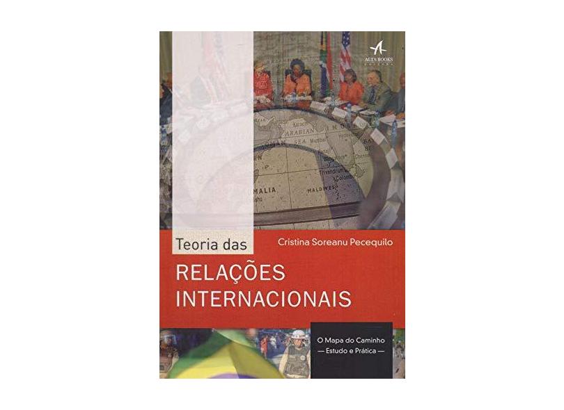 Teoria das Relações Internacionais: O Mapa do Caminho - Estudo e Prática - Cristina Soreanu Pecequilo - 9788550800257