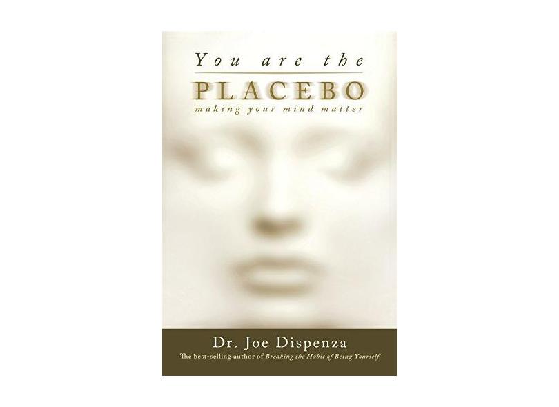 You Are the Placebo: Making Your Mind Matter - Dr. Joe Dispenza - 9781401944599