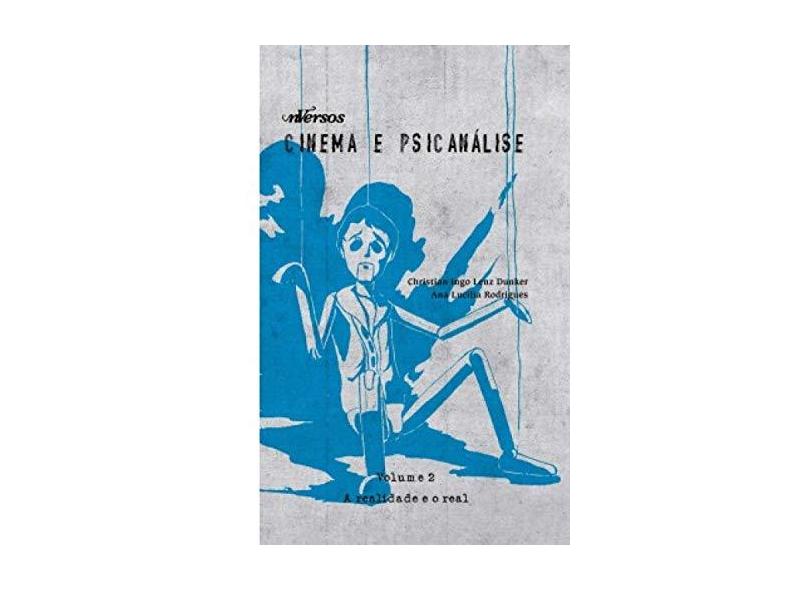A Realidade e o Real - Cinema e Psicanálise - Vol. 2 - Dunker, Christian Ingo Lenz; Rodrigues, Ana Lucilia - 9788564013612