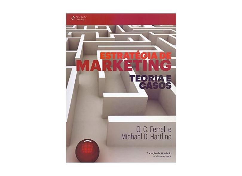 Estratégia de Marketing: Teoria e Casos - Tradução da 6ª Edição Norte-americana - O. C. Ferrell - 9788522125616