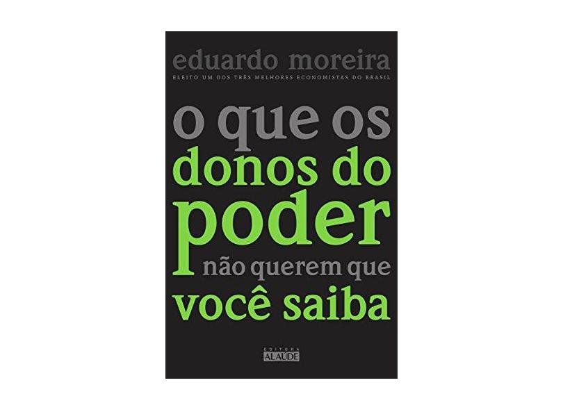 O Que Os Donos do Poder Não Querem Que Você Saiba - Moreira, Eduardo - 9788578814649