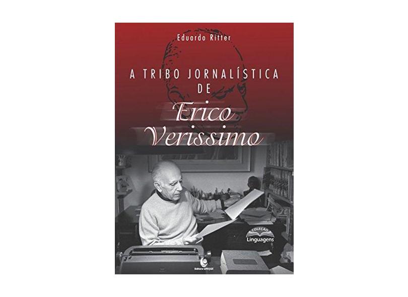 A Tribo Jornalística De Erico Verissimo - Eduardo Ritter - 9788541902106