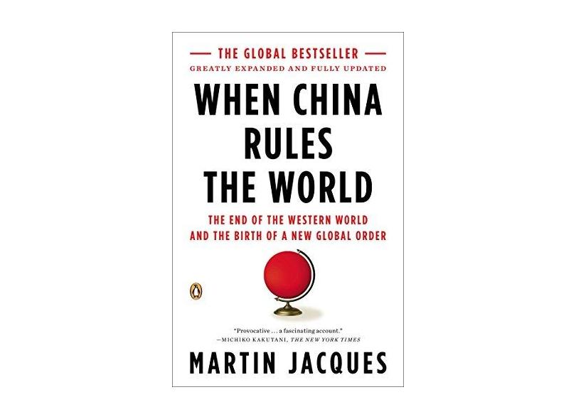 When China Rules the World: The End of the Western World and the Birth of a New Global Order - Martin Jacques - 9780143118008
