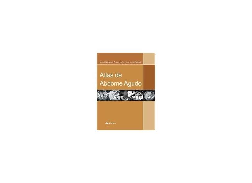 Atlas de Abdome Agudo - Jacob Szejnfeld, Samuel Reibscheid, Antonio Carlos Lopes - 9788573799460