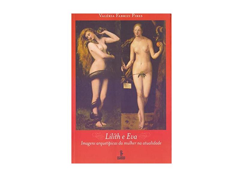 Lilith e Eva - Imagens Arquetípicas da Mulher na Atualidade - Pires, Valeria Fabrizi - 9788532305053