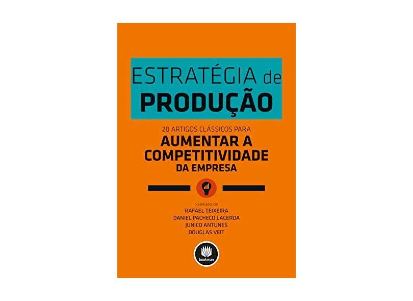 Estratégia de Produção - 20 Artigos Clássicos Para Aumentar A Competitividade da Empresa - Teixeira, Rafael; Lacerda, Daniel Pacheco; Antunes, Junico - 9788582601600