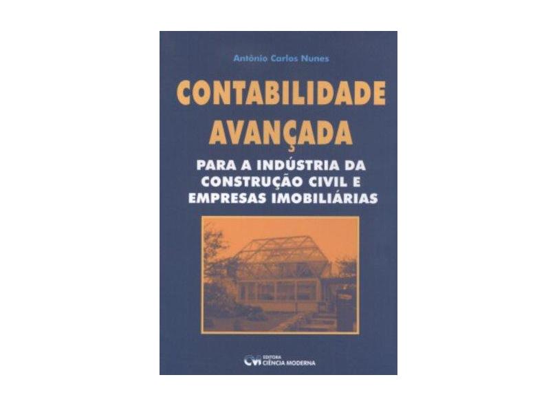 Contabilidade Avançada - Para a Indústria da Construção Civil e Empresas Imobiliárias - Nunes, Antônio Carlos - 9788573933512
