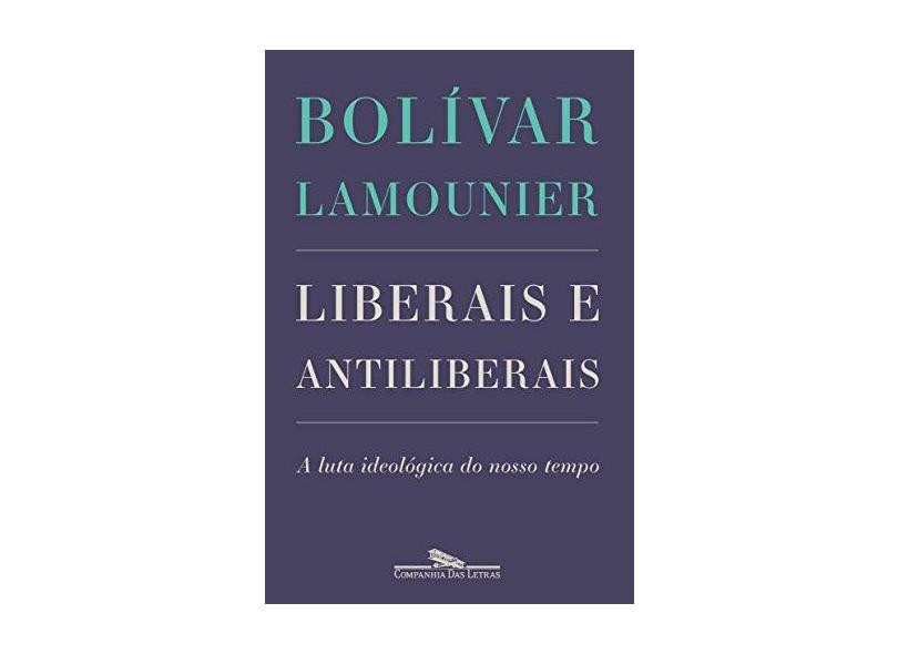 Liberais e Antiliberais - A Luta Ideológica do Nosso Tempo - Lamonier, Bolívar; - 9788535928334