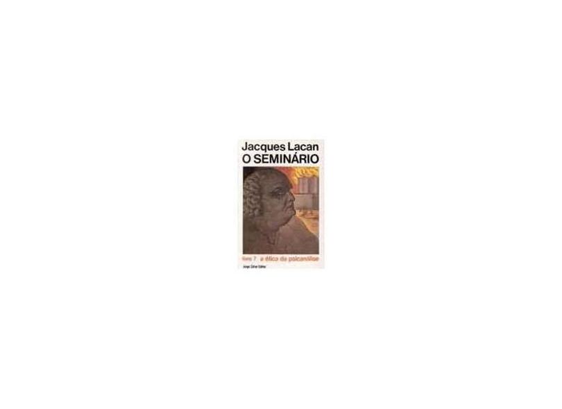 O Seminário Livro 7 - A Ética da Psicanálise - Lacan, Jacques - 9788571100435