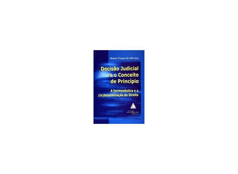 Decisão Judicial e o Conceito de Princípio - Oliveira, Rafael Tomaz De - 9788573485790