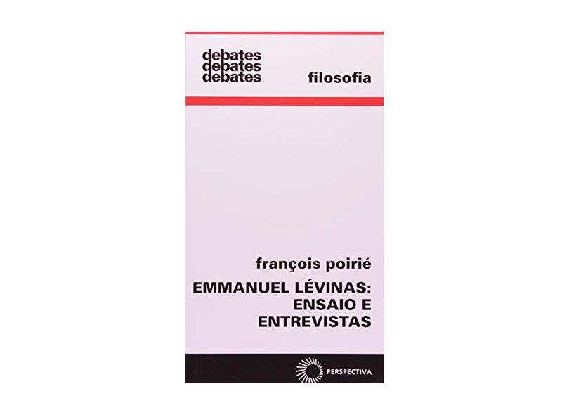 Emmanuel Lévinas: Ensaios e Entrevistas - Debates - Filosofia - François Poirié - 9788527308021