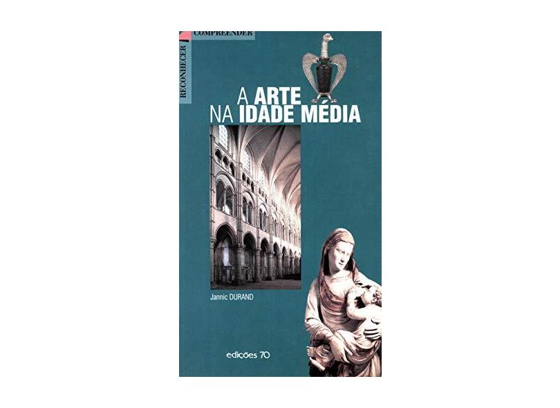 A Arte na Idade Média - Jannic Durand - 9789724411064