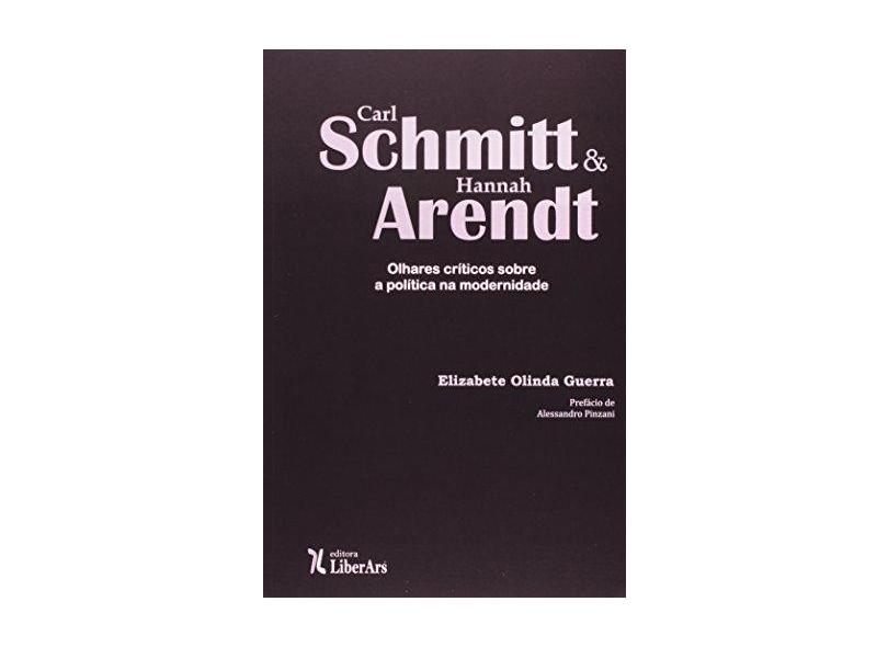 Carl Schmitt E Hannah Arendt. Olhares Críticos Sobre A Política Na Modernidade - Capa Comum - 9788564783249