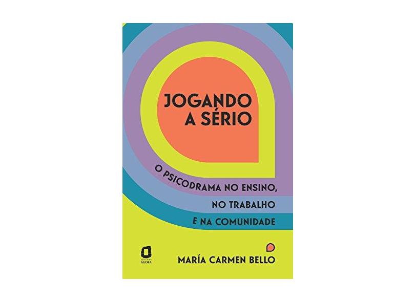 Jogando A Sério - O Psicodrama No Ensino, No Trabalho E Na Comunidade - Carmen Bello, María - 9788571832107