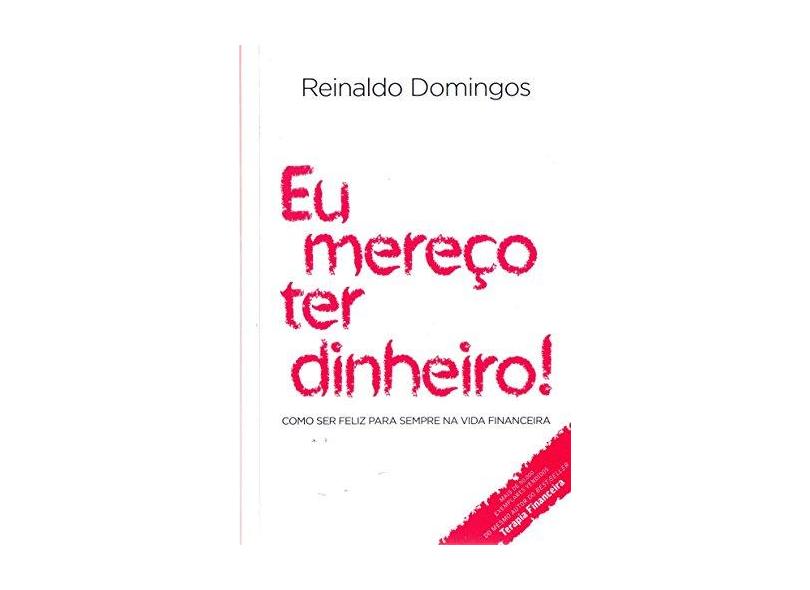 Eu Mereço ter Dinheiro: Como Ser Feliz Para Sempre na Vida Financeira - Reinaldo Domingos - 9788582760154