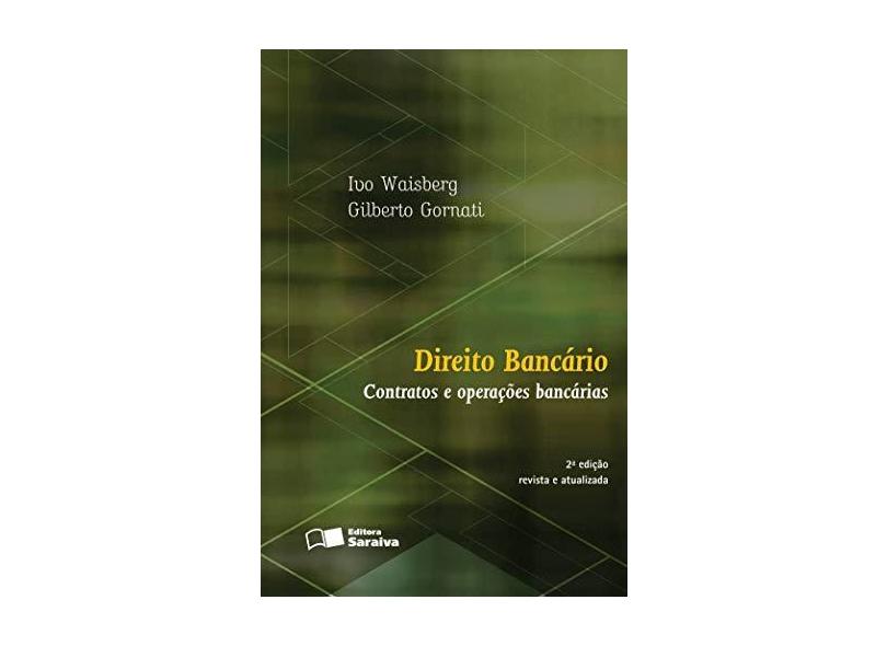Direito Bancário - Contratos e Operações Bancárias - 2ª Ed. 2016 - Waisberg, Ivo;gornati, Gilberto; - 9788547204488
