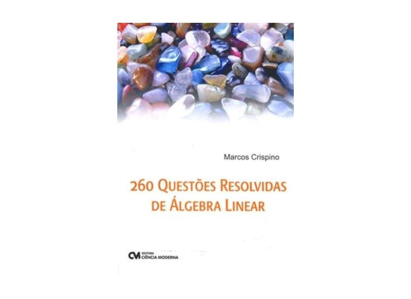 260 Questões Resolvidas de Álgebra Linear - Marcos Crispino - 9788573939248
