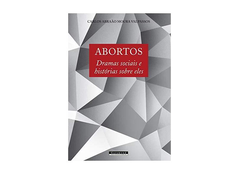 Abortos. Dramas Sociais e Histórias Sobre Eles - Carlos Abraão Moura Valpassos - 9788576174677