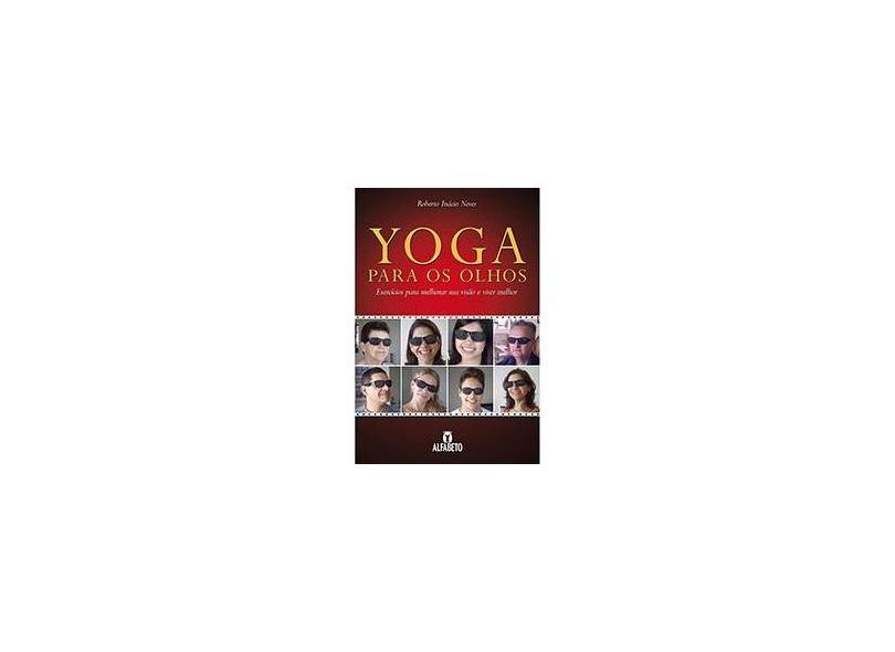 Yoga Para Os Olhos - Exercícios Para Melhorar Sua Visão e Viver Melhor - Neves, Roberto Inácio - 9788598736525