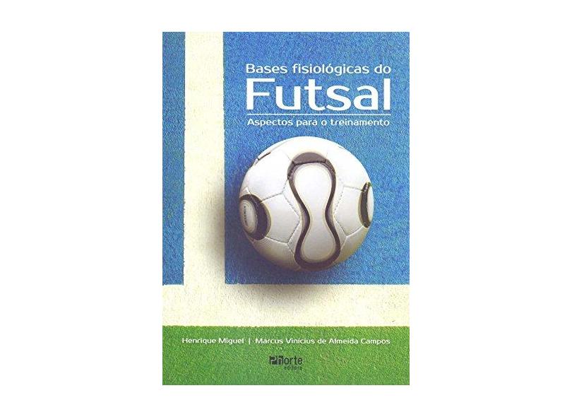 Bases Fisiológicas do Futsal. Aspectos Para o Treinamento - Henrique Miguel - 9788576554783