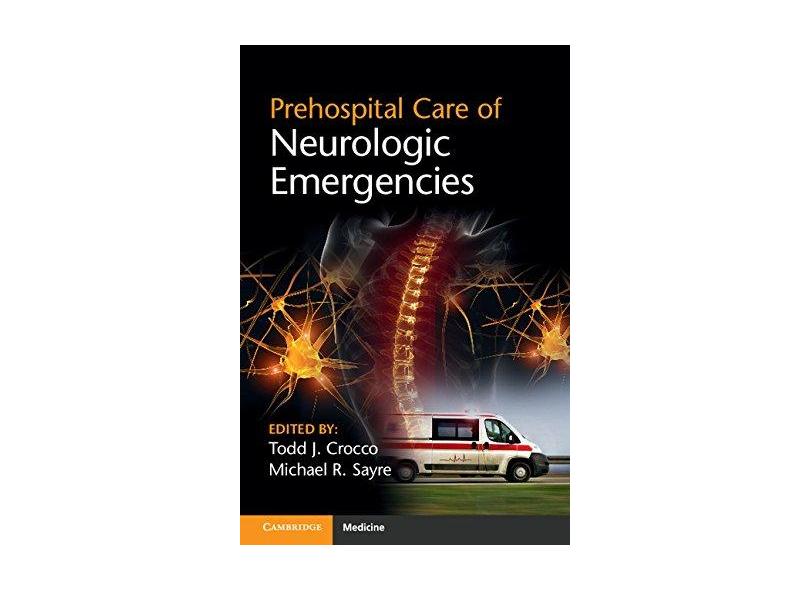 PREHOSPITAL CARE OF NEUROLOGIC EMERGENCIES - Todd Crocco, Michael Sayre - 9781107678323