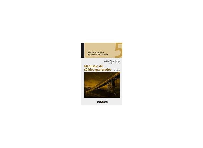 Teoria e Prática do Tratamento de Minérios - Manuseio de Sólidos Granulados - Vol. 5 - Pinto Chaves, Arthur - 9788579750458
