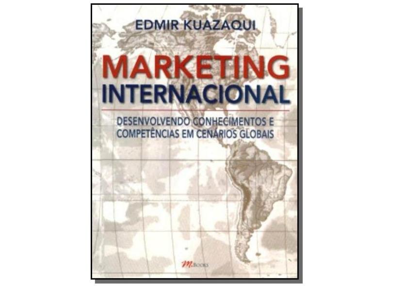 Marketing Internacional - Desenvolvendo Conhecimentos e Competências em Cenários Globais - Kuazaqui, Edmir - 9788576800149
