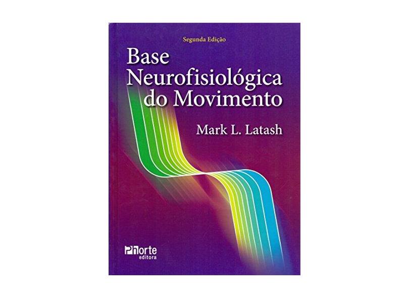 Base Neurofisiológica do Movimento - 2ª Ed. 2015 - Latash, Mark L. - 9788576555476