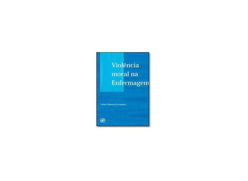 Violência Moral na Enfermagem - Fernandes, Carlos Roberto - 9788574981574