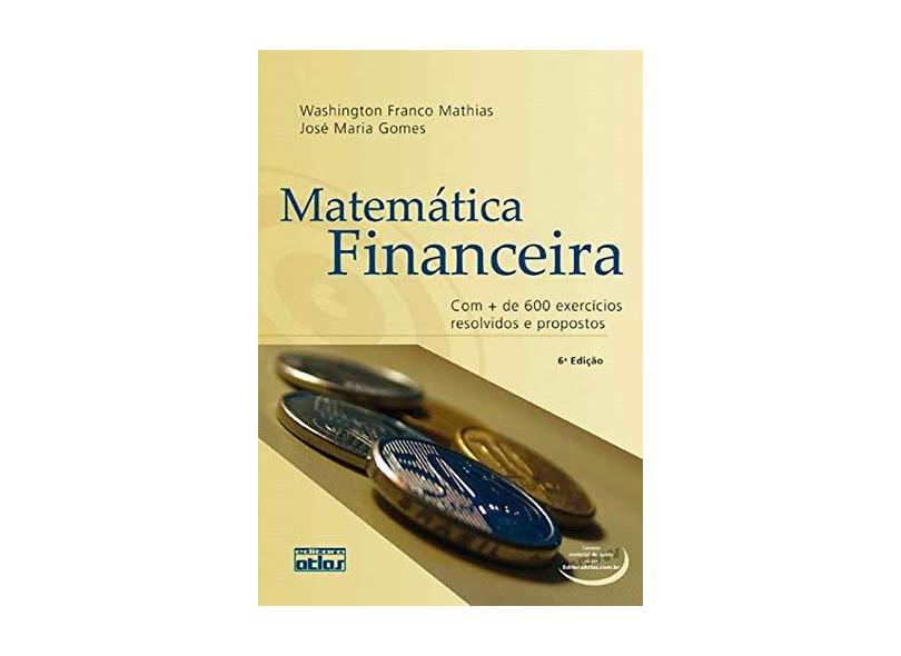 Matemática Financeira - Com + De 600 Exercícios Resolvidos e Propostos - 6ª Ed. 2010 - Mathias, Washington Franco; Gomes, José Maria - 9788522452125