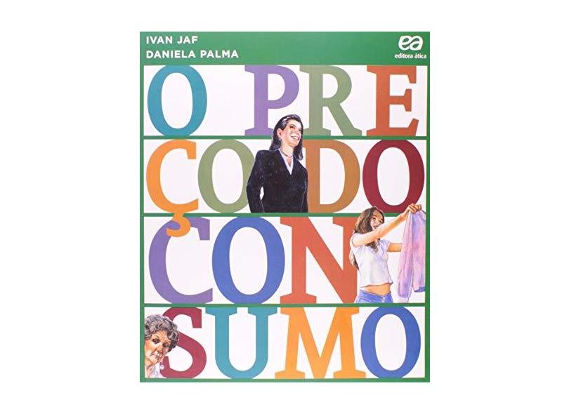 O Preço do Consumo - Jaf, Ivan; Palma, Daniela - 9788508128327