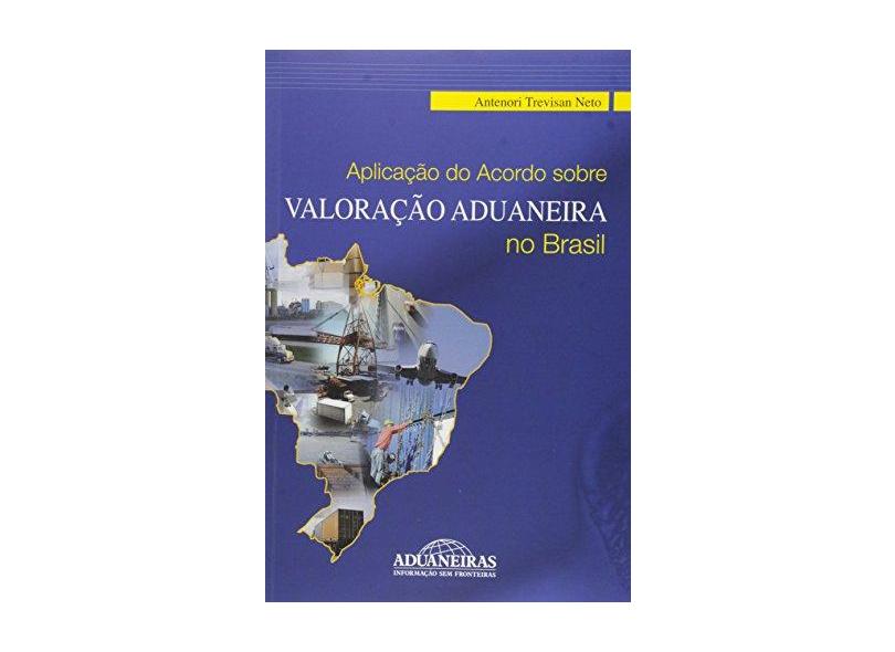 Aplicação do Acordo Sobre Valoração Aduaneira - Trevisan Neto, Antenori - 9788571295551