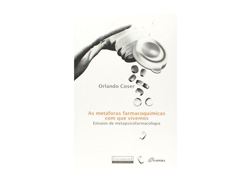 As Metáforas Farmacoquímicas com que Vivemos - Ensaios de Metapsicofarmacologia - Coser, Orlando - 9788576171775