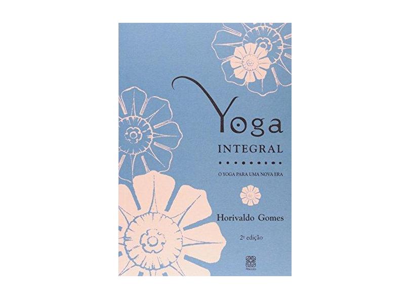 Yoga Integral - O Yoga para uma Nova Era - Gomes, Horivaldo - 9788534703437