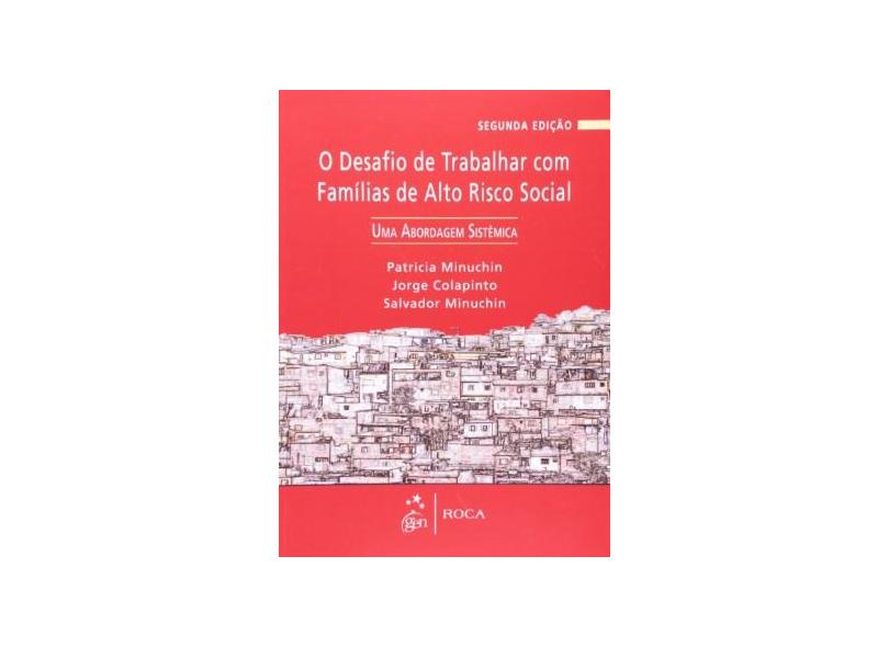 O Desafio De Trabalhar Com Famílias De Alto Risco Social: Uma Abordagem Sistêmica - Patricia Minuchin, Jorge Colapinto, Salvador Minuchin - 9788572418003