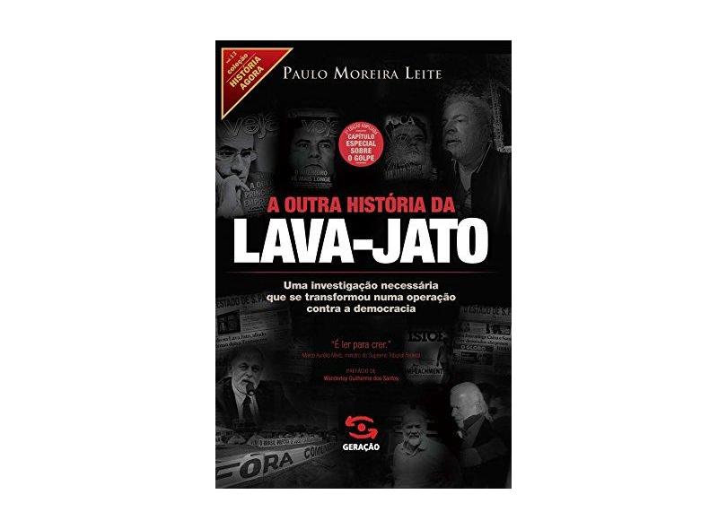 A Outra História da Lava-Jato - 2ª Edição Ampliada - Capítulo Especial Sobre o Golpe - Moreira Leite, Paulo; - 9788581303611