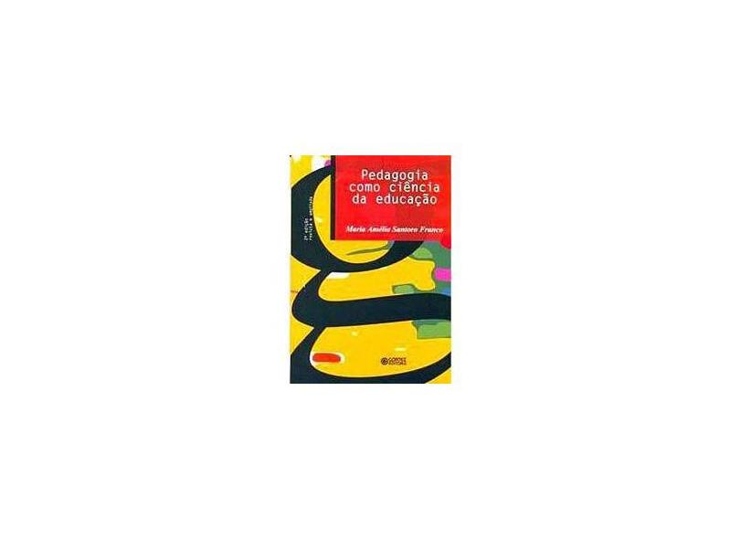 LIvro - Pedagogia Como Ciência da Educação - Maria Amelia Santoro Franco - 9788524913570