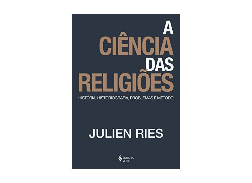 A ciência das religiões: História, historiografia, problemas e método - Julien Ries - 9788532659545