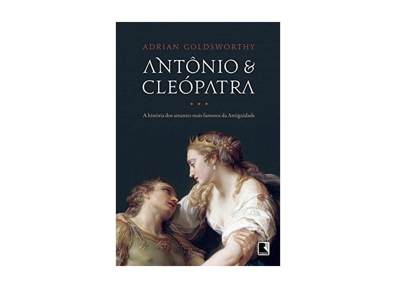 Antônio E Cleópatra: A História Dos Amantes Mais Famosos Da Antiguidade - Goldsworthy, Adrian - 9788501099921